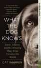 Image for What the Dog Knows : Scent, Science, and the Amazing Ways Dogs Perceive the World