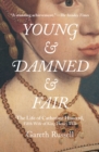 Image for Young and damned and fair: the life of Catherine Howard, fifth wife of King Henry VIII