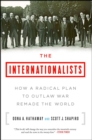 Image for Internationalists: How a Radical Plan to Outlaw War Remade the World