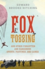 Image for Fox Tossing : And Other Forgotten and Dangerous Sports, Pastimes, and Games