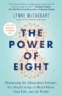 Image for The Power of Eight : Harnessing the Miraculous Energies of a Small Group to Heal Others, Your Life, and the World
