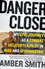 Image for Danger Close : My Epic Journey as a Combat Helicopter Pilot in Iraq and Afghanistan