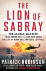 Image for The Lion of Sabray : The Afghan Warrior Who Defied the Taliban and Saved the Life of Navy SEAL Marcus Luttrell