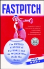 Image for Fastpitch: The Untold History of Softball and the Women Who Made the Game