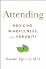 Image for Attending: Medicine, Mindfulness, and Humanity