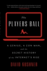Image for Players Ball: A Genius, a Con Man, and the Secret History of the Internet&#39;s Rise