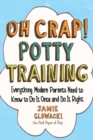 Image for Oh crap! potty training: everything modern parents need to know to do it once and do it right
