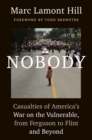 Image for Nobody: casualties of America&#39;s war on the vulnerable, from Ferguson to Flint and beyond