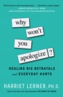Image for Why Won&#39;t You Apologize?: Healing Big Betrayals and Everyday Hurts