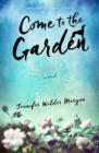 Image for Come to the Garden: A Novel