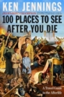 Image for 100 places to see after you die  : a travel guide to the afterlife