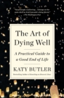 Image for The art of dying well  : a practical guide to a good end of life