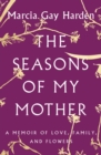 Image for The seasons of my mother  : a memoir of love, family, and flowers