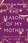 Image for The seasons of my mother: a memoir of love, family, and flowers