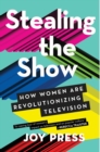 Image for Stealing the show: how women are revolutionizing television