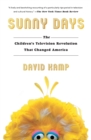 Image for Sunny Days : The Children&#39;s Television Revolution That Changed America