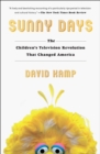 Image for Sunny Days: The Children&#39;s Television Revolution That Changed America