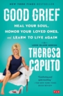 Image for Good grief  : heal your soul, honor your loved ones, and learn to live again
