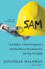 Image for SAM : One Robot, a Dozen Engineers, and the Race to Revolutionize the Way We Build