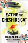 Image for Eating The Cheshire Cat: A Novel