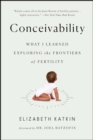Image for Conceivability: what I learned exploring the frontiers of fertility