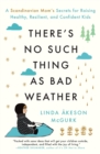 Image for There&#39;s no such thing as bad weather  : a Scandinavian mom&#39;s secrets for raising healthy, resilient, and confident kids (from friluftsliv to hygge)