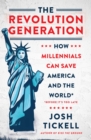 Image for The revolution generation: how millennials can save America and the world (before it&#39;s too late)