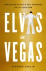 Image for Elvis in Vegas  : the heyday and reinvention of the Las Vegas show