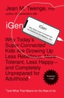 Image for iGen: why today&#39;s super-connected kids are growing up less rebellious, more tolerant, less happy? : and completely unprepared for adulthood : and what that means for the rest of us