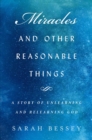 Image for Miracles and Other Reasonable Things : A Story of Unlearning and Relearning God