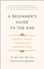 Image for A Beginner&#39;s Guide to the End : Practical Advice for Living Life and Facing Death