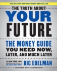 Image for The Truth About Your Future : The Money Guide You Need Now, Later, and Much Later