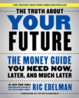 Image for Truth About Your Future: The Money Guide You Need Now, Later, and Much Later