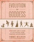 Image for Evolution of Goddess: A Modern Girl&#39;s Guide to Activating Your Feminine Superpowers