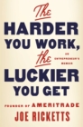 Image for The harder you work, the luckier you get: an entrepreneur&#39;s memoir
