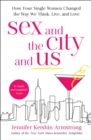 Image for Sex and the city and us: how four single women changed the way we think, live, and love