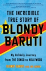 Image for Incredible True Story of Blondy Baruti: My Unlikely Journey from the Congo to Hollywood