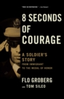 Image for 8 Seconds of Courage: A Soldier&#39;s Story from Immigrant to the Medal of Honor