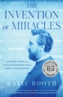 Image for The Invention of Miracles: Language, Power, and Alexander Graham Bell&#39;s Quest to End Deafness