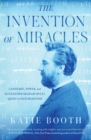 Image for The Invention of Miracles : Language, Power, and Alexander Graham Bell&#39;s Quest to End Deafness