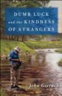 Image for Dumb Luck and the Kindness of Strangers