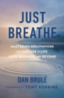 Image for Just Breathe : Mastering Breathwork for Success in Life, Love, Business, and Beyond