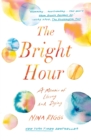 Image for The Bright Hour : A Memoir of Living and Dying
