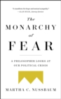Image for The monarchy of fear: a philosopher looks at our political crisis