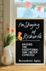 Image for I&#39;m Staying at Richard&#39;s : Raising the Exceptional Son I Never Expected