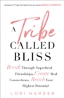 Image for Tribe Called Bliss: Break Through Superficial Friendships, Create Real Connections, Reach Your Highest Potential