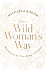 Image for The wild woman&#39;s way  : unlock your full potential for pleasure, power, and fulfillment
