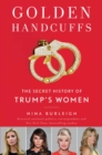 Image for Golden handcuffs  : the secret history of Trump&#39;s women