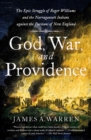 Image for God, War, and Providence: The Epic Struggle of Roger Williams and the Narragansett Indians against the Puritans of New England
