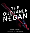 Image for The quotable Negan: warped witticisms and obscene observations from The walking dead&#39;s most iconic villain